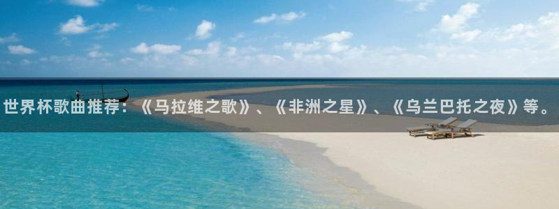世界杯赛程表2026:世界杯歌曲推荐:《马拉维之歌》、《非洲之星》、《乌兰巴托之夜》等。